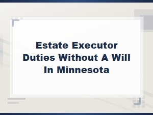 Minnesota Executor Duties When There's No Will