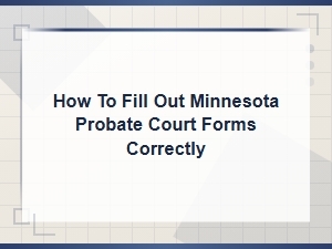 How to Fill Out Minnesota Probate Court Forms