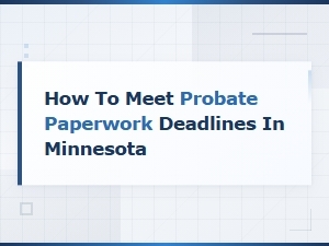 Meeting Probate Paperwork Deadlines in Minnesota