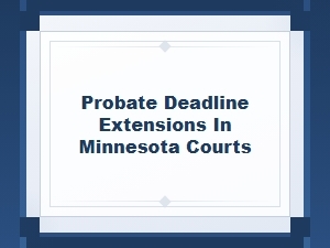 Minnesota Probate Court Deadline Extensions
