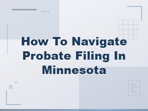 How to Navigate Probate Filing in Minnesota